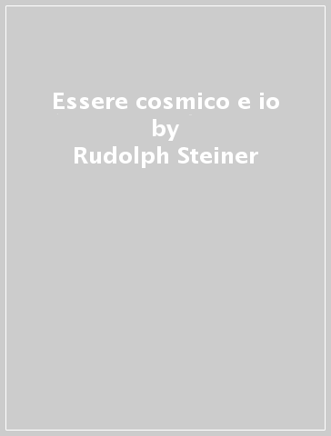 Essere cosmico e io - Rudolph Steiner