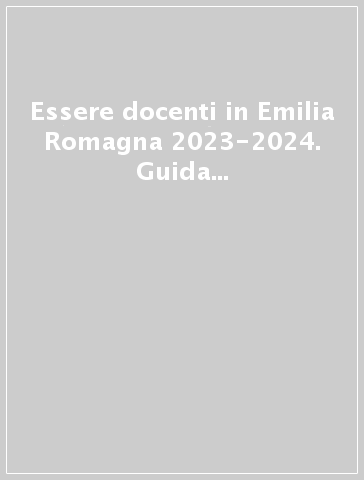 Essere docenti in Emilia Romagna 2023-2024. Guida informativa per docenti in periodo di formazione e prova