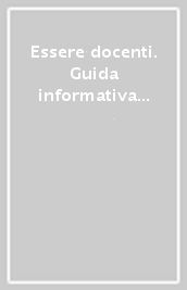 Essere docenti. Guida informativa per insegnanti neo assunti