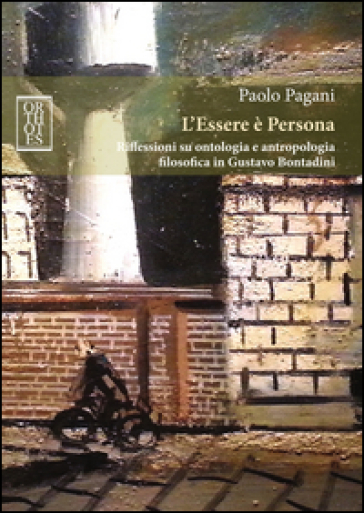 L'Essere è Persona. Riflessioni su ontologia e antropologia filosofica in Gustavo Bontadini - Paolo Pagani