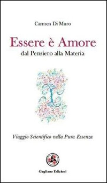 Essere è amore. Dal pensiero alla materia - Carmen Di Muro