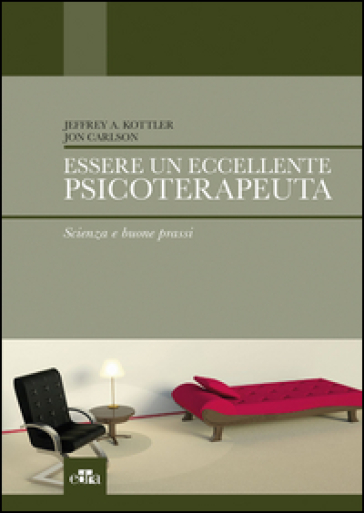 Essere un eccellente psicoterapeuta. Scienza e buone prassi - Jeffrey A. Kottler - Jon Carlson