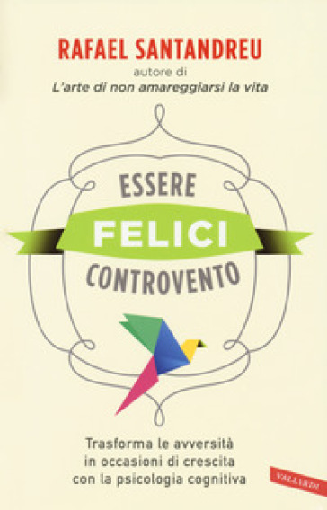 Essere felici controvento. Trasforma le avversità in occasioni di crescita con la psicologia cognitiva - Rafael Santandreu