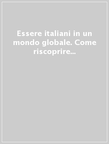 Essere italiani in un mondo globale. Come riscoprire l'appartenenza