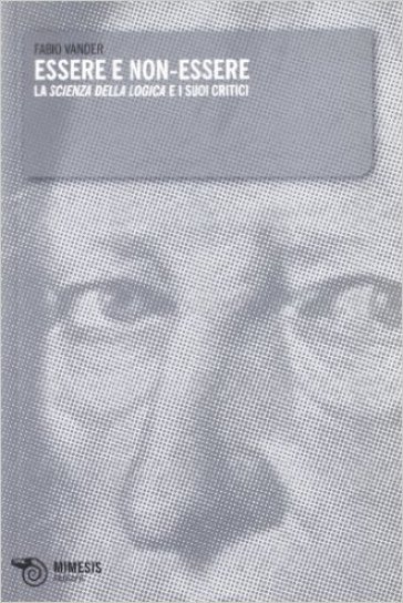 Essere non-essere. La scienza della logica e i suoi critici - Fabio Vander