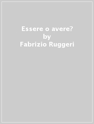 Essere o avere? - Fabrizio Ruggeri