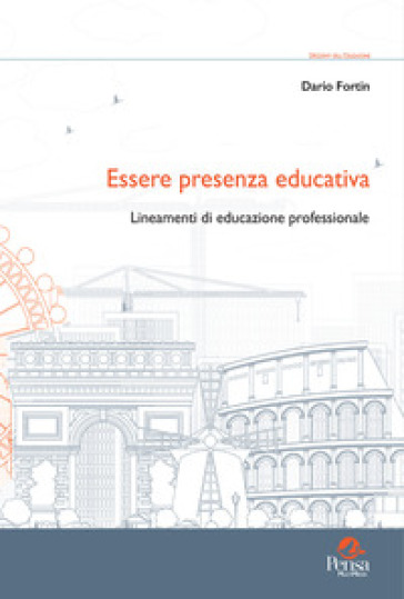 Essere presenza educativa. Lineamenti di educazione professionale - Dario Fortin