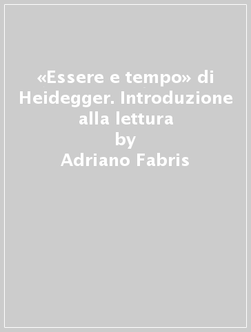 «Essere e tempo» di Heidegger. Introduzione alla lettura - Adriano Fabris