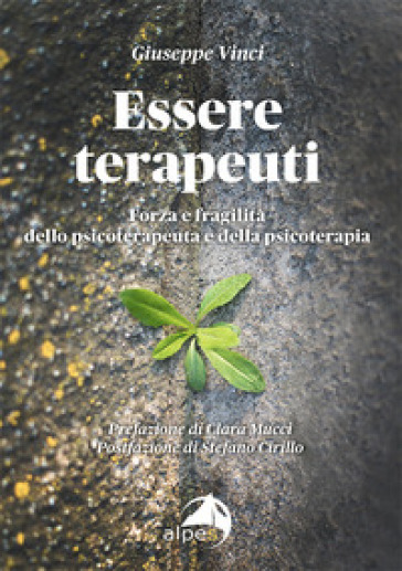 Essere terapeuti. Forza e fragilità dello psicoterapeuta e della psicoterapia - Giuseppe Vinci