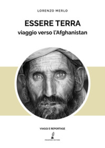 Essere terra. Viaggio verso l'Afghanistan - Lorenzo Merlo