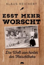 »Esst mehr Worscht« Die Welt von hinter der Fleischtheke