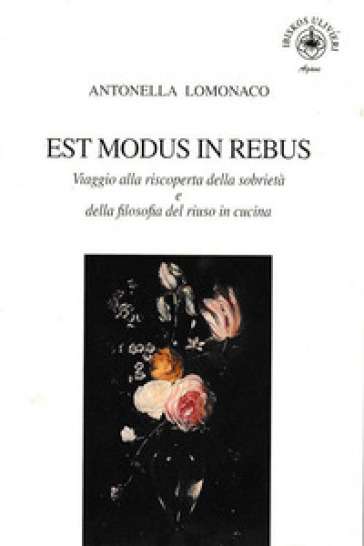 Est modus in rebus. Viaggio alla riscoperta della sobrietà e della filosofia del riuso in...