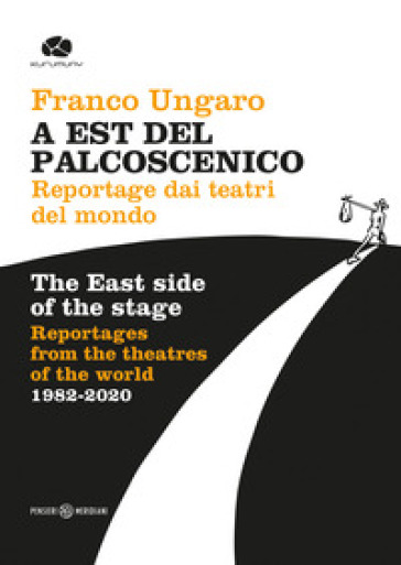 A Est del palcoscenico. Reportage dai teatri del mondo. Ediz. italiana e inglese - Franco Ungaro