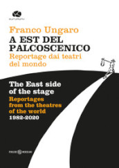 A Est del palcoscenico. Reportage dai teatri del mondo. Ediz. italiana e inglese