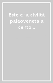 Este e la civiltà paleoveneta a cento anni dalle prime scoperte. Atti dell