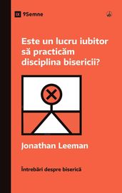 Este un lucru iubitor sa practicam disciplina bisericii? (Is It Loving to Practice Church Discipline?) (Romanian)