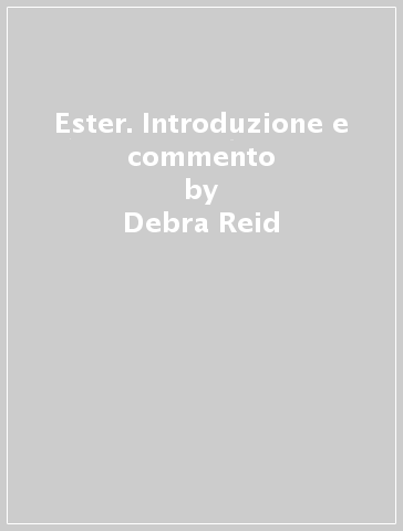 Ester. Introduzione e commento - Debra Reid