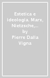 Estetica e ideologia. Marx, Nietzsche, Mannheim