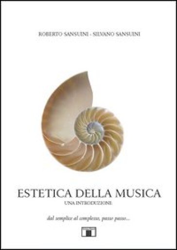 Estetica della musica. Una introduzione. Dal semplice al complesso, passo passo... - Roberto Sansuini - Silvano Sansuini