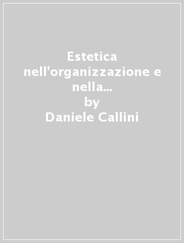 Estetica nell'organizzazione e nella formazione. Taccuino di appunti - Daniele Callini