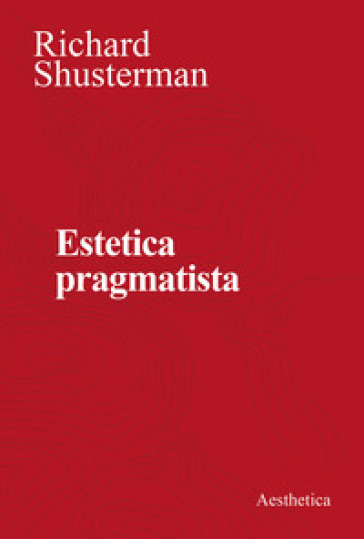 Estetica pragmatista - Richard Shusterman