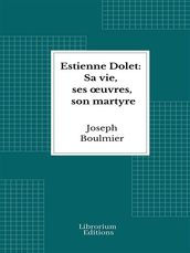 Estienne Dolet: Sa vie, ses œuvres, son martyre