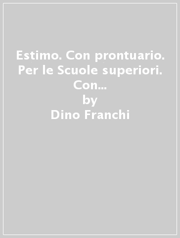 Estimo. Con prontuario. Per le Scuole superiori. Con e-book. Con espansione online - Dino Franchi - Gian Carlo Ragagnin