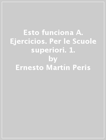 Esto funciona A. Ejercicios. Per le Scuole superiori. 1. - Ernesto Martín Peris - Neus Sans Baulenas