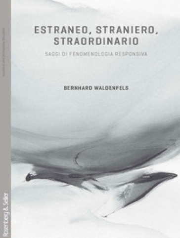 Estraneo, straniero, straordinario. Saggi di fenomenologia responsiva - Bernhard Waldenfels