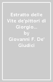 Estratto delle Vite de pittori di Giorgio Vasari, per ciò che concerne Arezzo