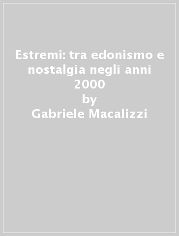 Estremi: tra edonismo e nostalgia negli anni 2000 - Gabriele Macalizzi - Guglielmo Trupia - Alessandro Sala