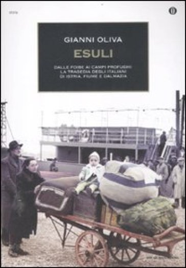 Esuli. Dalle foibe ai campi profughi: la tragedia degli italiani di Istria, Fiume, Dalmazia - Gianni Oliva