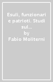 Esuli, funzionari e patrioti. Studi sul Novecento degli intellettuali