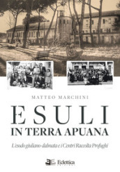 Esuli in terra apuana. L esodo giuliano-dalmata e i Centri Raccolta Profughi