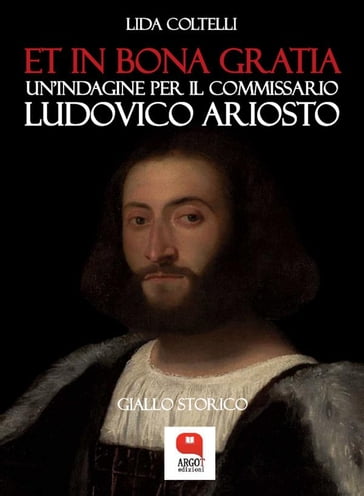 Et in bona gratia. Un'indagine per il commissario Ludovico Ariosto - Lida Coltelli