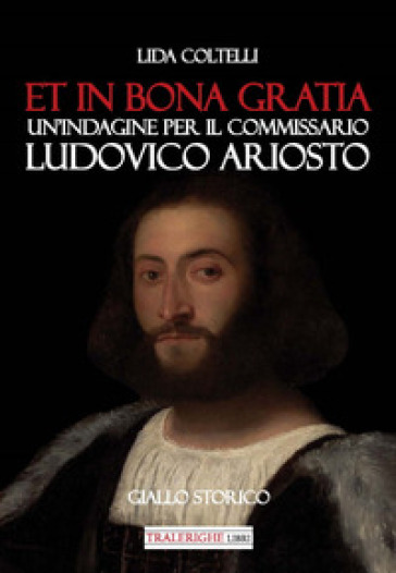 Et in bona gratia. Un'indagine per il commissario Ludovico Ariosto - Lida Coltelli