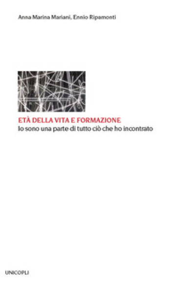 Età della vita e formazione. Io sono una parte di tutto ciò che ho incontrato - Anna Marina Mariani - Ennio Ripamonti