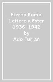 Eterna Roma. Lettere a Ester 1936-1942