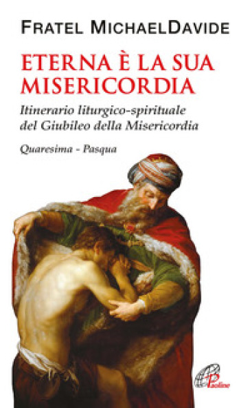 Eterna è la Sua misericordia. Itinerario liturgico-spirituale del Giubileo della Misericordia. Quaresima-Pasqua - MichaelDavide Semeraro