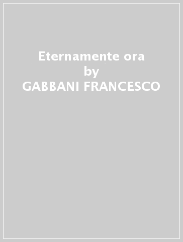 Eternamente ora - GABBANI FRANCESCO