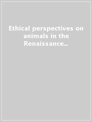 Ethical perspectives on animals in the Renaissance and early Modern Period