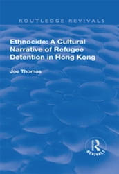 Ethnocide: A Cultural Narrative of Refugee Detention in Hong Kong