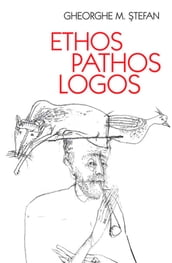 Ethos, pathos, logos. Eseuri despre o dialectica ternara