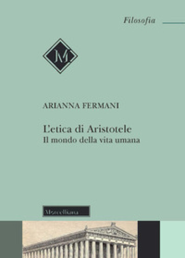 L'Etica di Aristotele. Il mondo della vita umana - Arianna Fermani