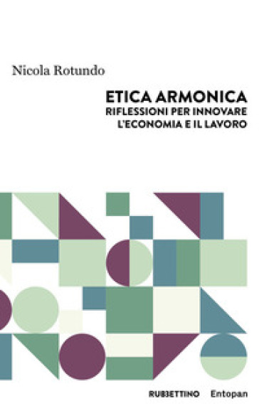 Etica armonica. Riflessioni per innovare l'economia e il lavoro - Nicola Rotundo