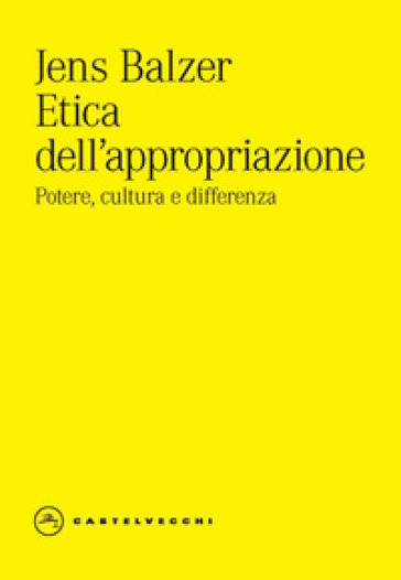 Etica dell'appropriazione. Potere, cultura e differenza - Jens Balzer