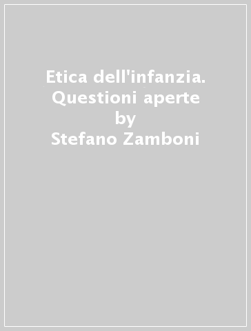 Etica dell'infanzia. Questioni aperte - Stefano Zamboni