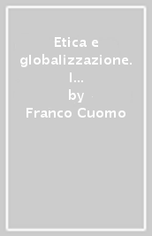 Etica e globalizzazione. I percorsi dell etica tra garanzie di diritti e idea di assoluto