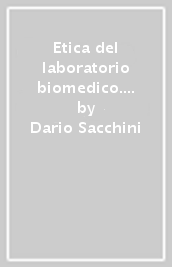 Etica del laboratorio biomedico. Fondazione, applicazione e deontologia