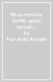 Etica minima. Scritti quasi corsari sull anomalia italiana